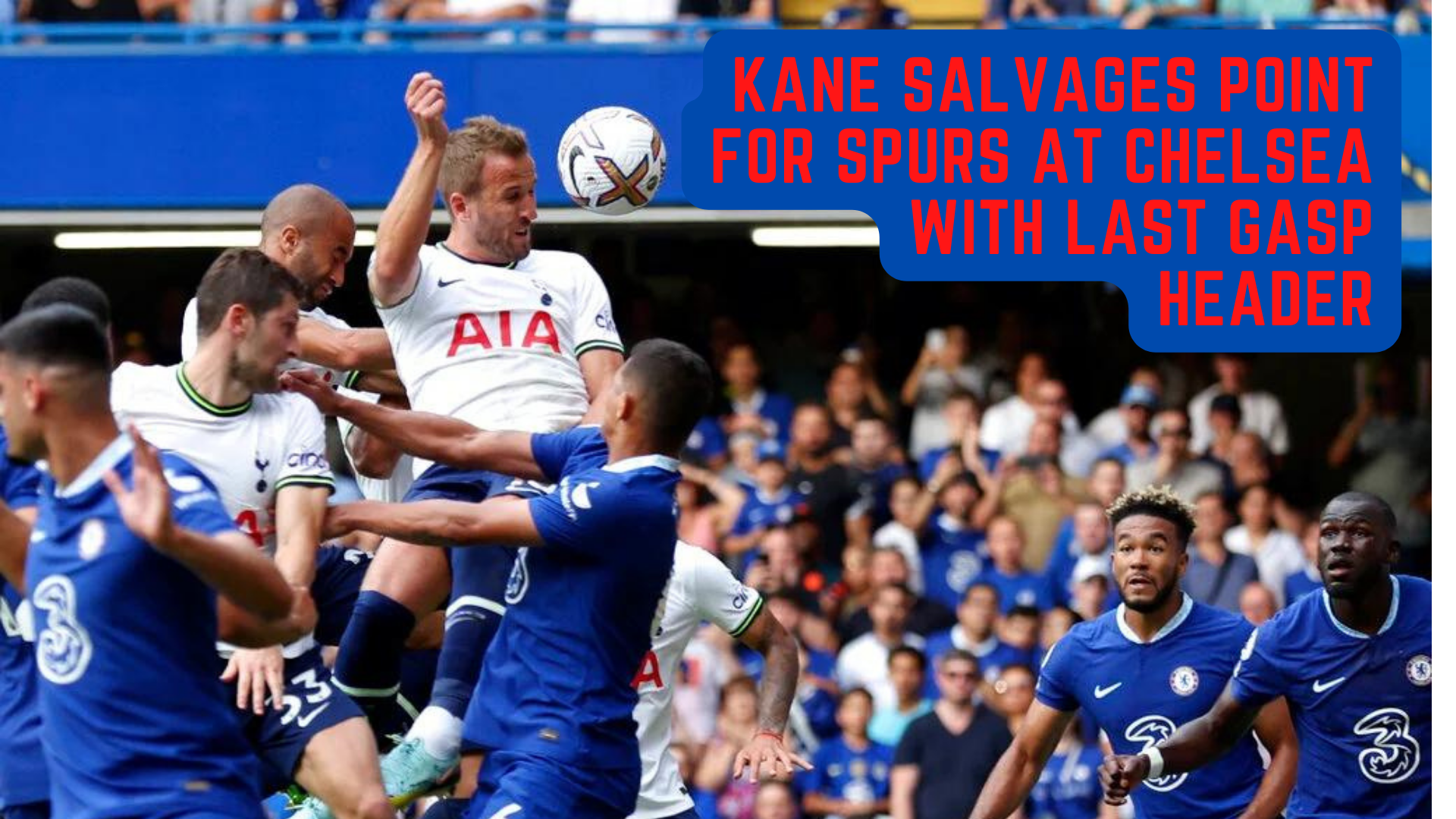 Kane Salvages Point For Spurs At Chelsea With Last Gasp Header