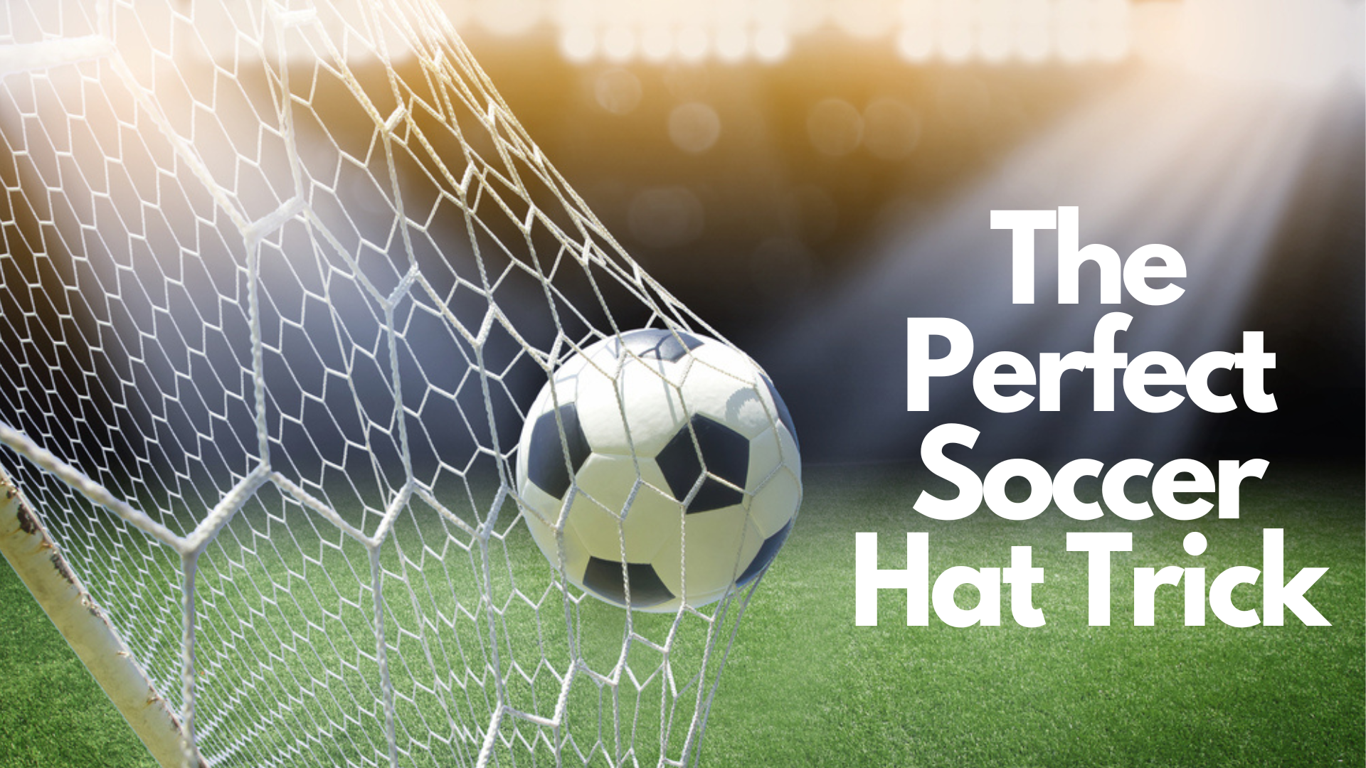 A soccer ball on the net with words The Perfect Soccer Hat Trick