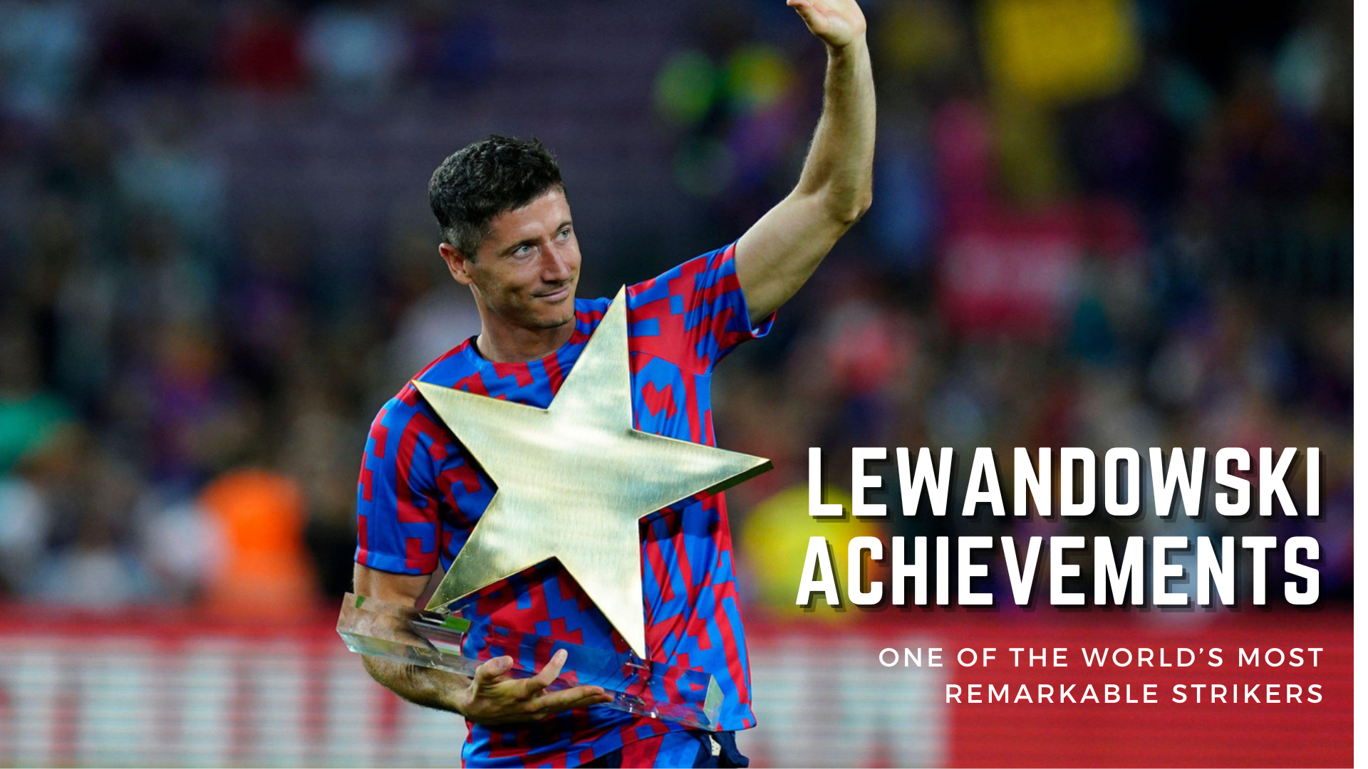 Lewandowski Achievements - One Of The World’s Most Remarkable Strikers