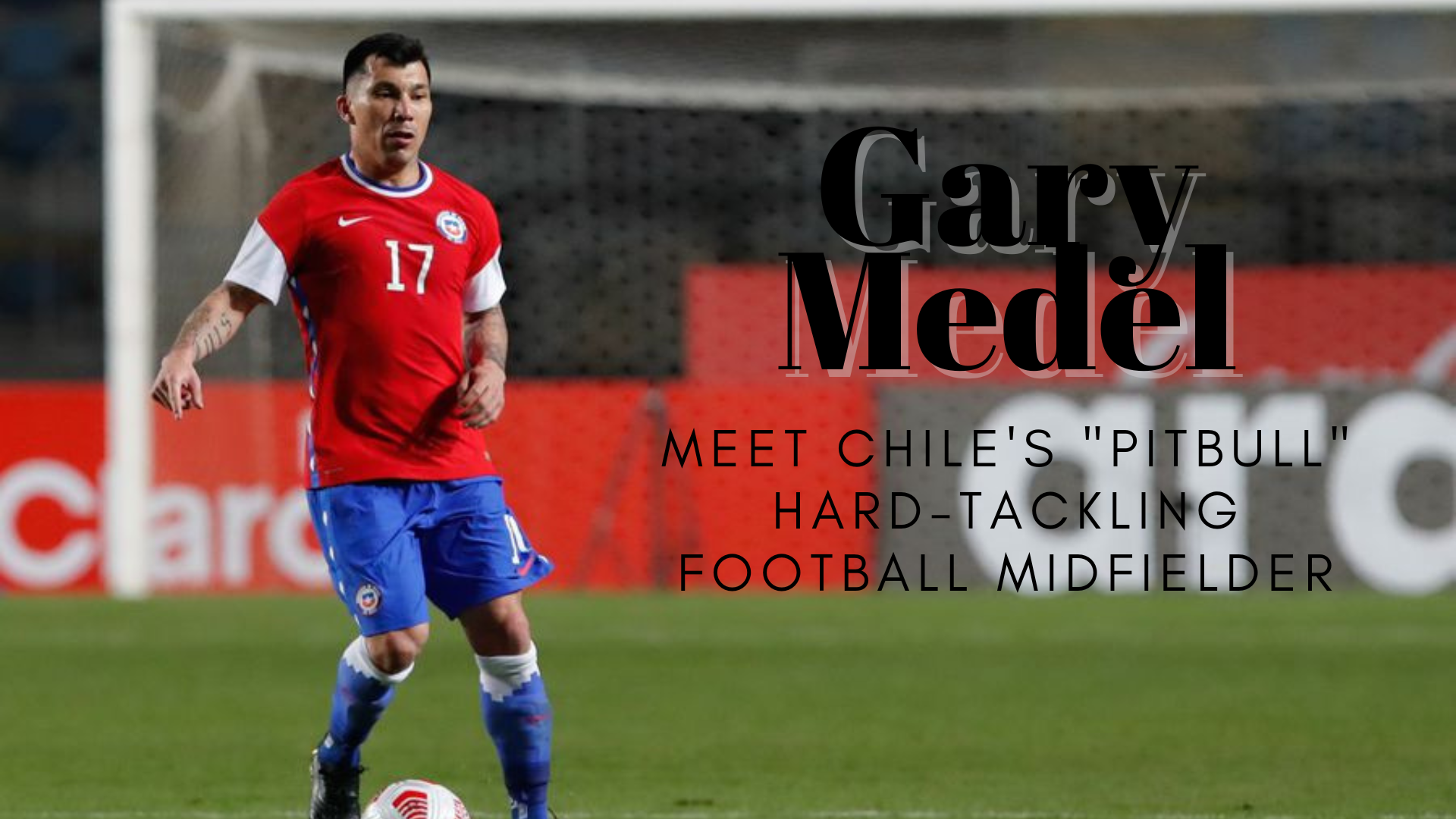 Gary Medel - Meet Chile's "Pitbull" Hard-Tackling Football Midfielder